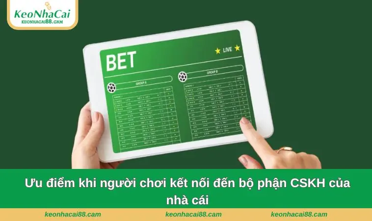 Ưu điểm khi người chơi kết nối đến bộ phận CSKH của nhà cái
